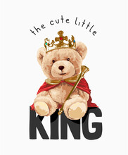 Cute Little King Slogan With Bear Doll In King Costume Vector Illustration