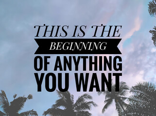 Text THIS IS THE BEGINNING OF ANYTHING YOU WANT with sunrise background.Motivation quote.