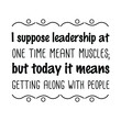 © Renat - I suppose leadership at one time meant muscles; but today it means getting along with people. Vector Quote