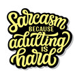 Sarcasm because adulting is hard. Hand lettering