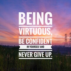 Wall Mural - Motivational and inspirational quotes - Being virtuous, be confident in yourself and never give up.