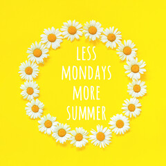 Wall Mural - Positive motivational quote. Less mondays more summer text in frame floral round wreath of flowers chamomile on yellow background. Concept inspirational quote of the day