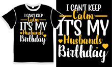 I Can't Keep Calm It's My Husband Birthday, Love Husband , Husband Gift, Husband Lovers, Husband Design, Illustration Design
