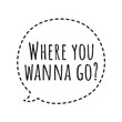 ''Where you wanna go'' Quote Illustration