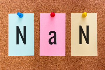 Conceptual 3 letter acronym abbreviation NaN (Not a Number) on multicolored stickers attached to a cork board. NaN is a term used in mathematics and computer science to describe a non-numeric value