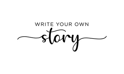 Write Your Own Story - motivation and inspiration positive quote lettering phrase calligraphy, typography. Hand written black text with white background. Vector element.