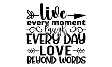 Live Every Moment Laugh Every Day Love Beyond Words-Printable Vector Illustration