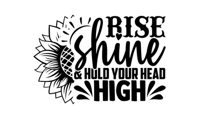 Rise shine & hold your head high - Sunflower t shirts design, Hand drawn lettering phrase, Calligraphy t shirt design, Isolated on white background, svg Files for Cutting Cricut and Silhouette, EPS 10