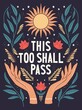 Hand lettering illustration. This too shall pass words. Colorful hand lettering and illustration design. Floral motifs, sun and open hands. Flat vector illustration.
