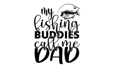 my fishing buddies call me dad-fishing design is perfect for projects, to be printed on t-shirts and