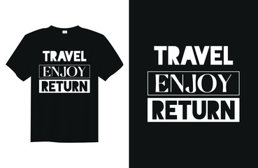 Travel enjoy return Minimalist Typography Quote T Shirt Design