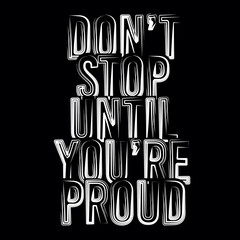 Don't Stop Until You're Proud Typography Vector Design