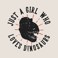 vintage slogan typography just a girl who loves dinosaurs for t shirt design