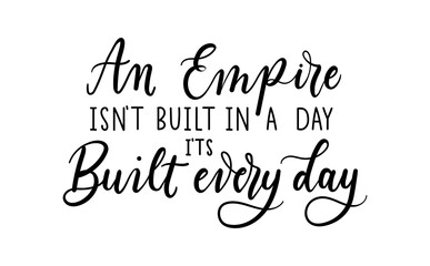 Wall Mural - An Empire isn't built in a day It's built every day inspirational lettering vector illustration isolated on white. Motivational quote for business, education, self discipline etc. Girl boss concept.