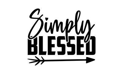 Simply blessed - blessed t shirts design, Hand drawn lettering phrase, Calligraphy t shirt design, Isolated on white background, svg Files for Cutting Cricut and Silhouette, EPS 10