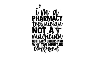 I’m a pharmacy technician not a magician but I can understand why you might be confused - technician t shirts design, Hand drawn lettering phrase, Calligraphy t shirt design, Isolated on white backgro