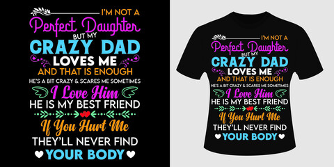 I'm not a perfect daughter but crazy dad loves me and I love him also if you heart me they'll never find your body, modern and professional t-shirt design vector