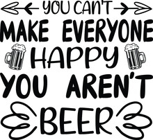 You Can't Make Everyone Happy. You Aren't Beer, Beer Vector Quotes