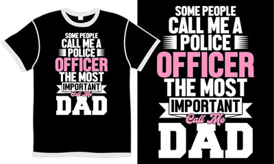 Wall Mural - some people call me a police officer the most important call me dad, favorite people, awesome dad, dad quotes, police officer quote, fathers day life, daddy typography design concept, funny papa