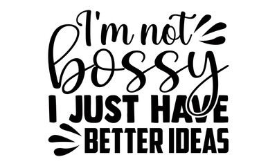 Wall Mural - I'm not bossy i just have better ideas- Funny t shirts design, Hand drawn lettering phrase, Calligraphy t shirt design, Isolated on white background, svg Files for Cutting Cricut and Silhouette, EPS 1