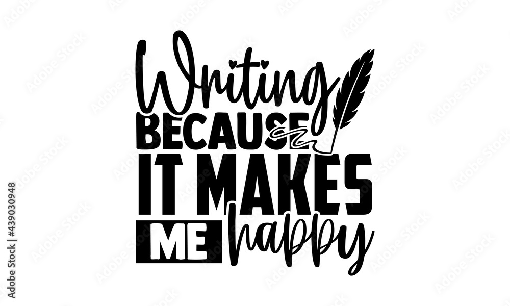 Writing because it makes me happy - Writer t shirts design, Hand drawn ...