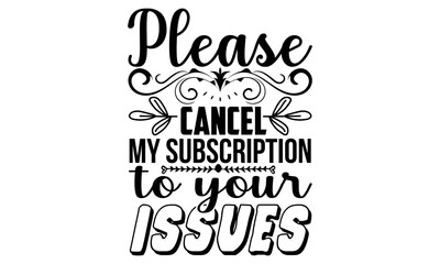 Canvas Print - Please cancel my subscription to your issues- Funny t shirts design, Hand drawn lettering phrase, Calligraphy t shirt design, Isolated on white background, svg Files for Cutting Cricut and Silhouette,