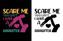 Scare Me You Can’t I Have A Daughter T-shirt. Father Day's T-shirt. Dad T-shirt Design