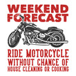 t shirt design weekend forecast ride motorcycle without chance of house cleaning or cooking with motorcycle vintage illustration