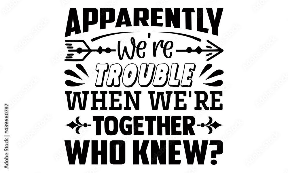 Apparently We're Trouble When We Are Together Who Knew Shirt Apparently We're Trouble When We Are Together Who Knew Shirt