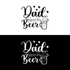 Wall Mural - Dad Needs Beer - funny calligraphy for fother's day or other. Good for t shirt print, card, poster, mug, and gift design.