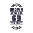© Stockia - 63 years birthday celebration quotes lettering, If you haven't grown up by age 63 you don't have to