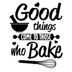 good things come to those who bake inspirational quotes, motivational positive quotes, silhouette arts lettering design