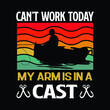 Can't work today my arms is in a cast fishing quote. Fishing t-shirt design vector. Fisherman, fishing boat and fishing hook vector.