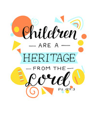 Hand lettering wth Bible verse Children are a heritage from the Lord. Geometric background. Christian poster. Testament. Scripture print. Baby Card. Modern calligraphy. Motivational quote. Psalm