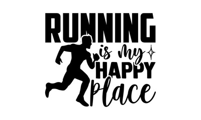 Running Is My Happy Place - Running t shirts design, Hand drawn lettering phrase isolated on white background, Calligraphy graphic design typography element, Hand written vector sign, svg