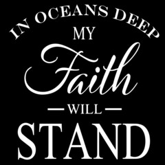 in oceans deep my faith will stand on black background inspirational quotes,lettering design