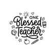 One Blessed Teacher hand drawn calligraphy quote. School related typography for prints, posters, t-shirt and mug designs, stickers. Teacher gift lettering. Vector vintage illustration.