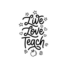 Live Love Teach Hand Drawn Calligraphy Quote. School Related Typography For Prints, Posters, T-shirt And Mug Designs, Stickers. Teacher Gift Lettering. Vector Vintage Illustration.