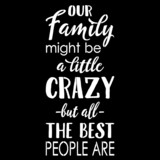 Fototapeta Młodzieżowe - our family might be a little crazy but all the best people are on black background inspirational quotes,lettering design