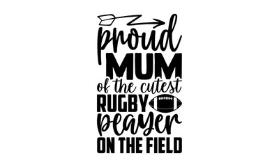 Proud Mum Of The Cutest Rugby Player On The Field - Rugby t shirt design, Hand drawn lettering phrase isolated on white background, Calligraphy graphic design typography element, Hand written vector s