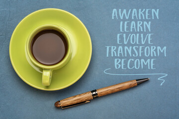 Poster - Awaken, learn, evolve, transform and become - inspirational words of wisdom. Handwriting on a handmade paper with a stylish pen and coffee, lifestyle, career and personal development concept