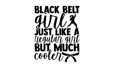 Black Belt Girl Just Like A Regular Girl But Much Cooler - Taekwondo t shirts design, Hand drawn lettering phrase isolated on white background, Calligraphy graphic design typography element, Hand writ