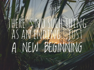 Motivation quotes.THERE'S NO SUCH THING AS AN ENDING...JUST A NEW BEGINNING with nature and sunrise background.
