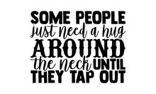 Some People Just Need A Hug Around The Neck Until They Tap Out - Judo T Shirts Design, Hand Drawn Lettering Phrase Isolated On White Background, Calligraphy Graphic Design Typography Element, Hand Wri