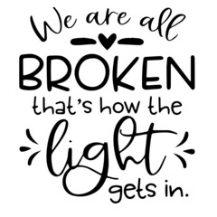 Wall Mural - we are all broken that's how the light gets in inspirational funny quotes, motivational positive quotes, silhouette arts lettering design