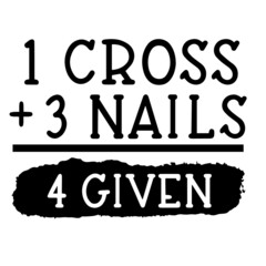 Wall Mural - 1 cross 3 nails 4 given inspirational funny quotes, motivational positive quotes, silhouette arts lettering design