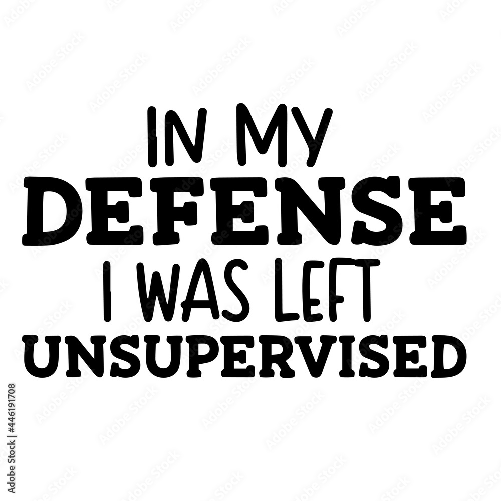 in my defense i was left unsupervised inspirational funny quotes ...