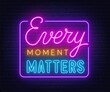 Every moment matters neon lettering on brick wall background.