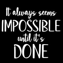 It Always Seems Impossible Until It's Done On Black Background Inspirational Quotes,lettering Design