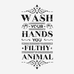 Wall Mural - wash your hands you filthy animal vector illustration, hand drawn lettering with a funny phrase, typography for wall, sign, poster and card
